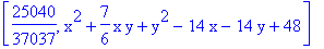 [25040/37037, x^2+7/6*x*y+y^2-14*x-14*y+48]
